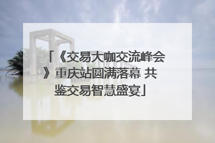 《交易大咖交流峰会》重庆站圆满落幕 共鉴交易智慧盛宴