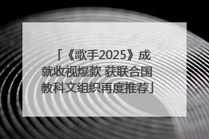 《歌手2025》成就收视爆款 获联合国教科文组织再度推荐