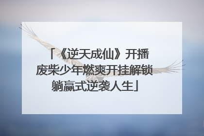 《逆天成仙》开播 废柴少年燃爽开挂解锁躺赢式逆袭人生