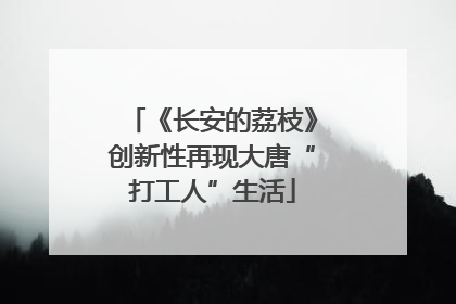 《长安的荔枝》创新性再现大唐“打工人”生活