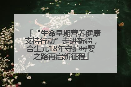 “生命早期营养健康支持行动”走进新疆，合生元18年守护母婴之路再启新征程