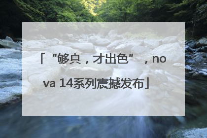 “够真，才出色”，nova 14系列震撼发布