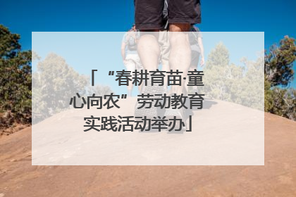 “春耕育苗·童心向农”劳动教育实践活动举办