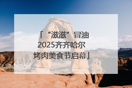 “滋滋”冒油 2025齐齐哈尔烤肉美食节启幕