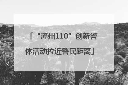 “漳州110”创新警体活动拉近警民距离
