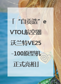 “自贡造”eVTOL航空器沃兰特VE25-100原型机正式亮相