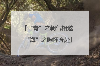 “青”之朝气相邀 “海”之胸怀奔赴