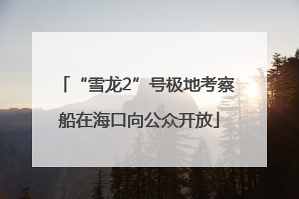“雪龙2”号极地考察船在海口向公众开放
