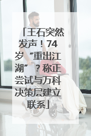 王石突然发声！74岁“重出江湖”？称正尝试与万科决策层建立联系