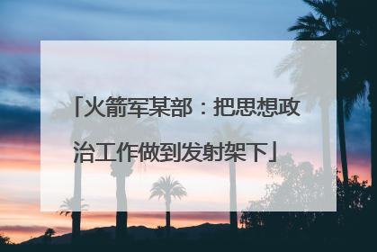 火箭军某部：把思想政治工作做到发射架下