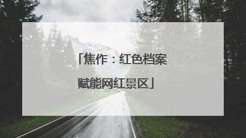 焦作：红色档案赋能网红景区