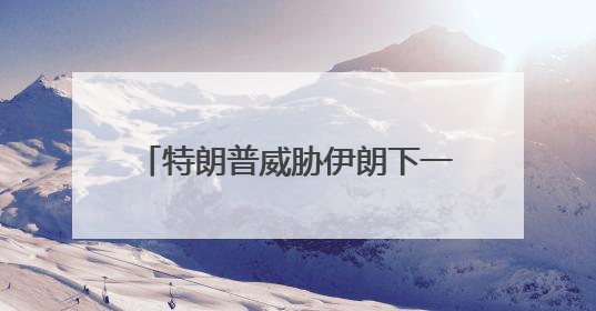 特朗普威胁伊朗下一波打击“更残酷”