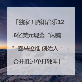 独家！腾讯音乐12.6亿美元现金“闪购”喜马拉雅 创始人：合并胜过单打独斗