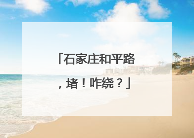 石家庄和平路，堵！咋绕？