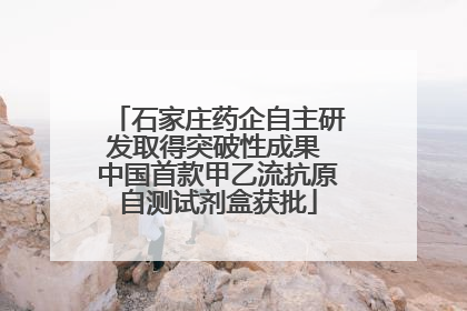 石家庄药企自主研发取得突破性成果 中国首款甲乙流抗原自测试剂盒获批