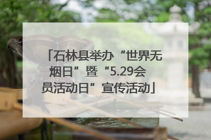 石林县举办“世界无烟日”暨“5.29会员活动日”宣传活动
