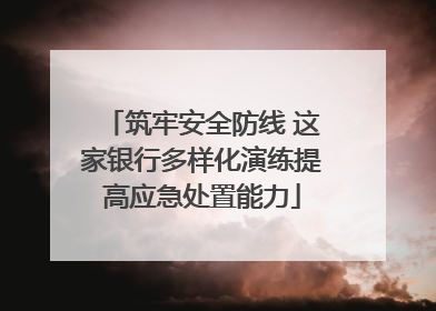 筑牢安全防线 这家银行多样化演练提高应急处置能力