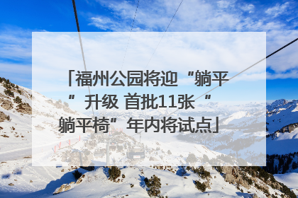 福州公园将迎“躺平”升级 首批11张“躺平椅”年内将试点