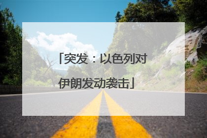 突发：以色列对伊朗发动袭击