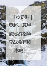 竞彩湃｜英超、意甲欧冠资格争夺战会有剧本吗