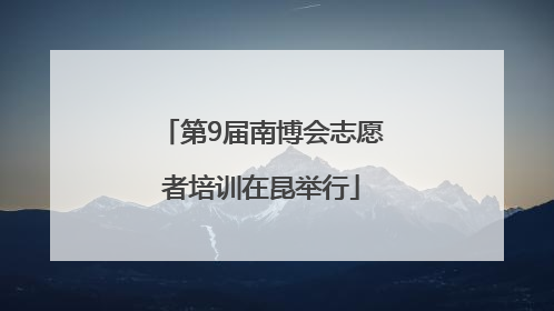 第9届南博会志愿者培训在昆举行
