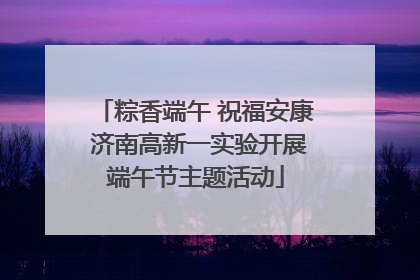 粽香端午 祝福安康 济南高新一实验开展端午节主题活动