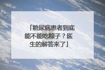 糖尿病患者到底能不能吃粽子？医生的解答来了