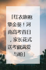 红衣旗袍擎金葵！河南高考首日，家长花式送考藏满爱与盼