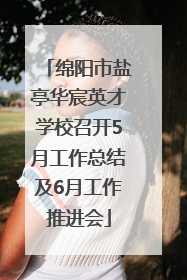 绵阳市盐亭华宸英才学校召开5月工作总结及6月工作推进会