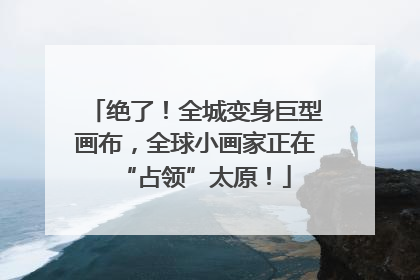 绝了！全城变身巨型画布，全球小画家正在“占领”太原！