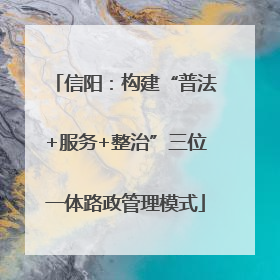 信阳：构建“普法+服务+整治”三位一体路政管理模式