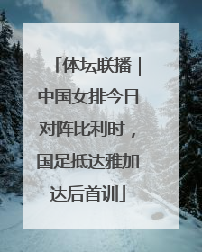 体坛联播｜中国女排今日对阵比利时，国足抵达雅加达后首训