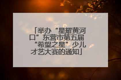 举办“星耀黄河口”东营市第五届“希望之星”少儿才艺大赛的通知