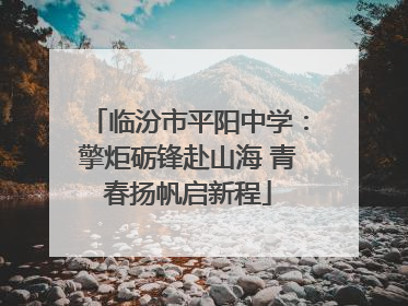 临汾市平阳中学：擎炬砺锋赴山海 青春扬帆启新程