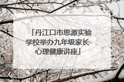 丹江口市思源实验学校举办九年级家长心理健康讲座