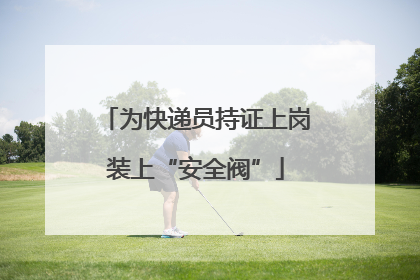 为快递员持证上岗装上“安全阀”