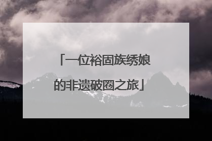 一位裕固族绣娘的非遗破圈之旅