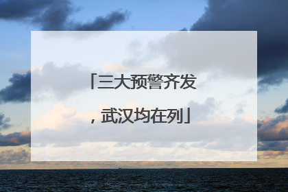三大预警齐发，武汉均在列