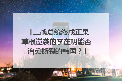 三战总统终成正果 草根逆袭的李在明能否治愈撕裂的韩国？