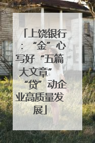 上饶银行：“金”心写好“五篇大文章” “贷”动企业高质量发展