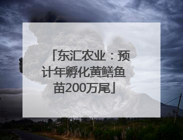 东汇农业：预计年孵化黄鳝鱼苗200万尾
