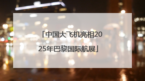 中国大飞机亮相2025年巴黎国际航展