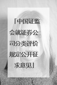 中国证监会就证券公司分类评价规定公开征求意见