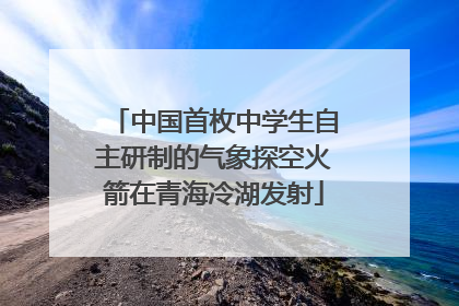 中国首枚中学生自主研制的气象探空火箭在青海冷湖发射