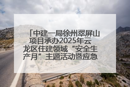 中建一局徐州翠屏山项目承办2025年云龙区住建领域“安全生产月”主题活动暨应急救援演练观摩会