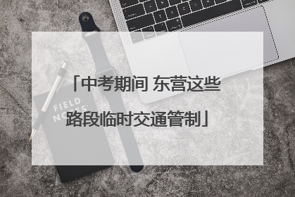 中考期间 东营这些路段临时交通管制