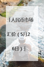 人民币市场汇价（5月26日）