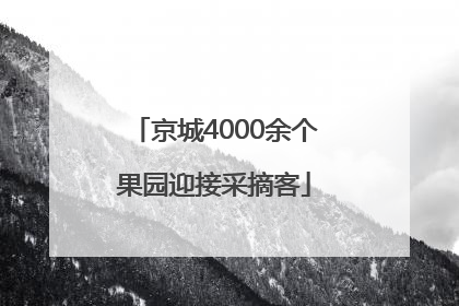 京城4000余个果园迎接采摘客