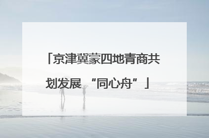 京津冀蒙四地青商共划发展 “同心舟”