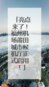 亮点来了！福州机场莆田城市候机厅正式启用！